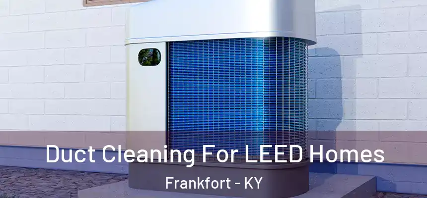  Duct Cleaning For LEED Homes Frankfort - KY