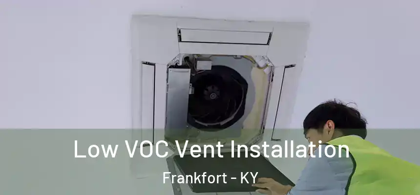  Low VOC Vent Installation Frankfort - KY