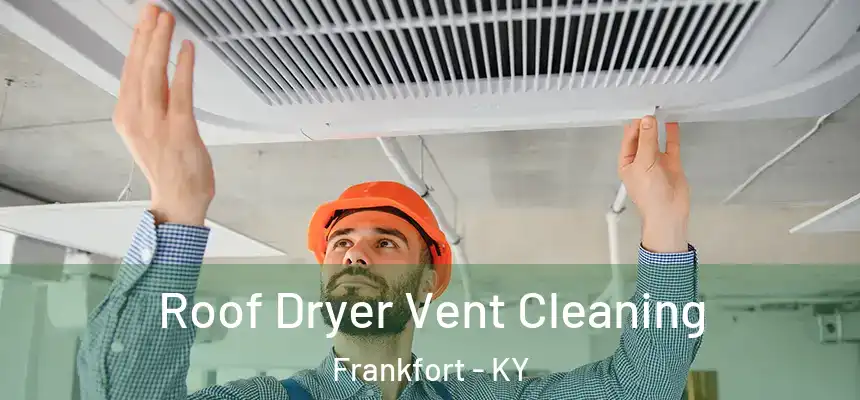 Roof Dryer Vent Cleaning Frankfort - KY