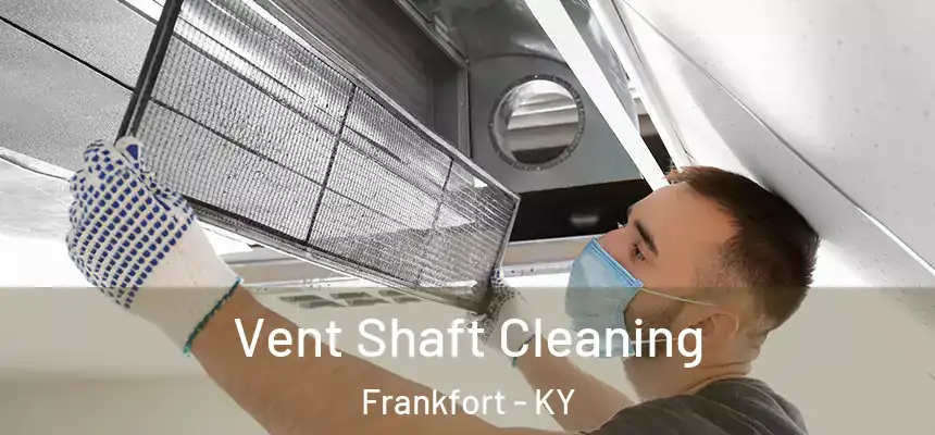 Vent Shaft Cleaning Frankfort - KY